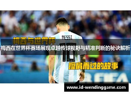 梅西在世界杯赛场展现卓越传球视野与精准判断的秘诀解析