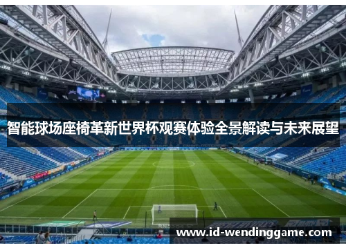 智能球场座椅革新世界杯观赛体验全景解读与未来展望