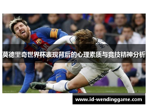 莫德里奇世界杯表现背后的心理素质与竞技精神分析