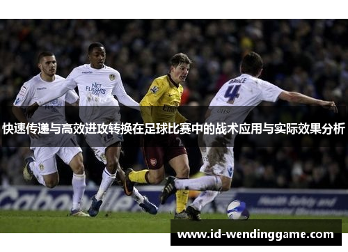 快速传递与高效进攻转换在足球比赛中的战术应用与实际效果分析