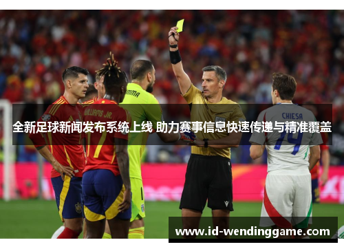 全新足球新闻发布系统上线 助力赛事信息快速传递与精准覆盖