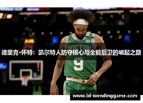 德里克·怀特：凯尔特人防守核心与全能后卫的崛起之路