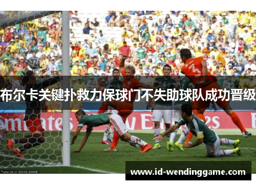 布尔卡关键扑救力保球门不失助球队成功晋级