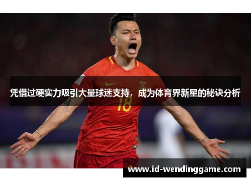 凭借过硬实力吸引大量球迷支持，成为体育界新星的秘诀分析