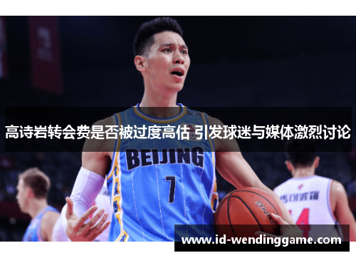 高诗岩转会费是否被过度高估 引发球迷与媒体激烈讨论