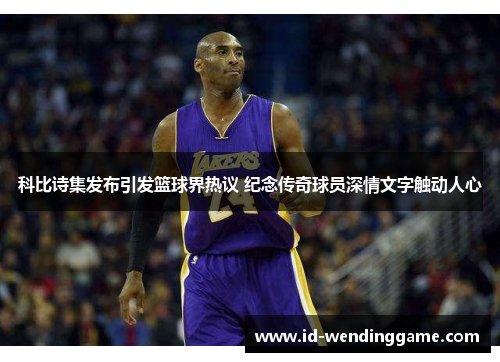 科比诗集发布引发篮球界热议 纪念传奇球员深情文字触动人心