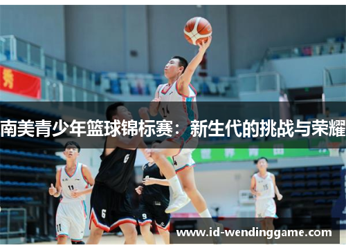 南美青少年篮球锦标赛：新生代的挑战与荣耀