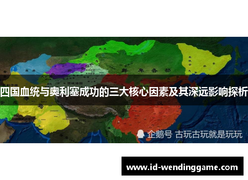 四国血统与奥利塞成功的三大核心因素及其深远影响探析