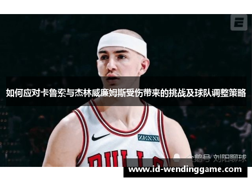 如何应对卡鲁索与杰林威廉姆斯受伤带来的挑战及球队调整策略