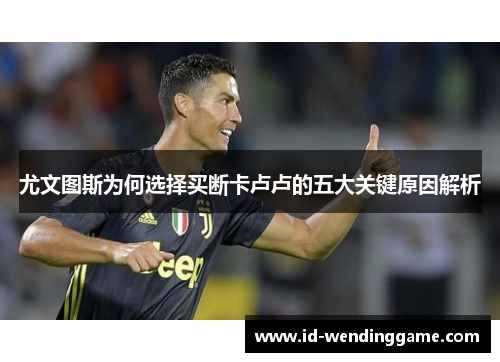 尤文图斯为何选择买断卡卢卢的五大关键原因解析
