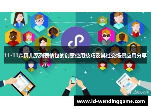 11-11森贝儿系列表情包的创意使用技巧及其社交场景应用分享
