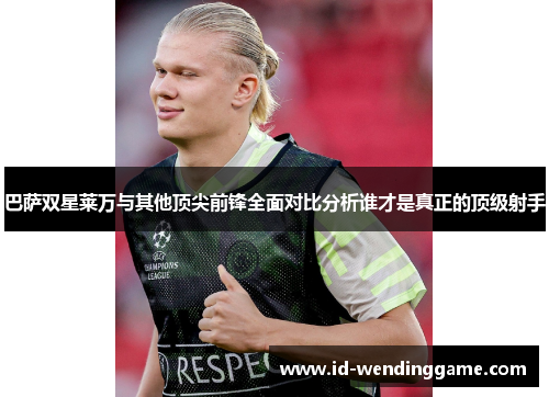 巴萨双星莱万与其他顶尖前锋全面对比分析谁才是真正的顶级射手