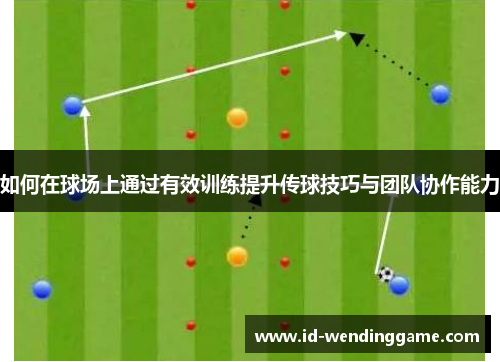 如何在球场上通过有效训练提升传球技巧与团队协作能力