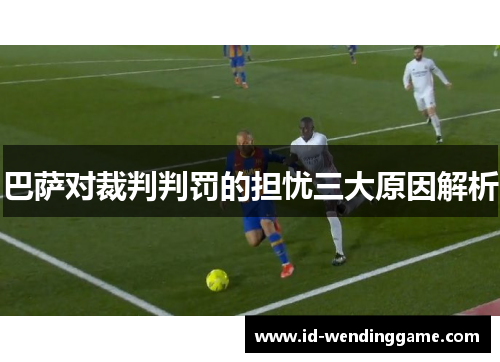 巴萨对裁判判罚的担忧三大原因解析