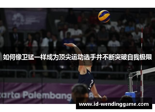 如何像卫猛一样成为顶尖运动选手并不断突破自我极限